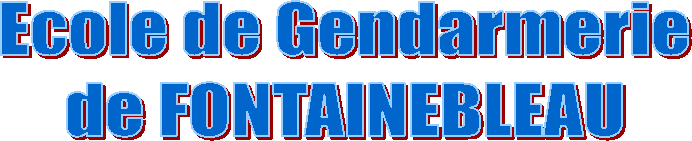 Ecole de Gendarmerie
de FONTAINEBLEAU